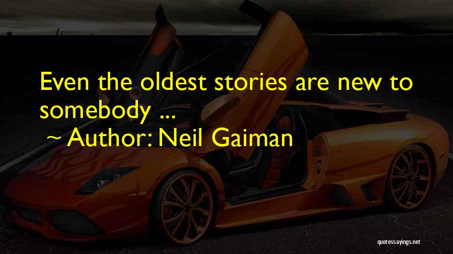 Neil Gaiman Quotes: Even The Oldest Stories Are New To Somebody ...