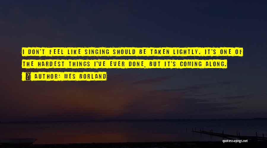 Wes Borland Quotes: I Don't Feel Like Singing Should Be Taken Lightly. It's One Of The Hardest Things I've Ever Done, But It's