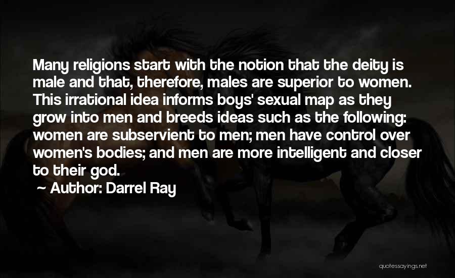 Darrel Ray Quotes: Many Religions Start With The Notion That The Deity Is Male And That, Therefore, Males Are Superior To Women. This