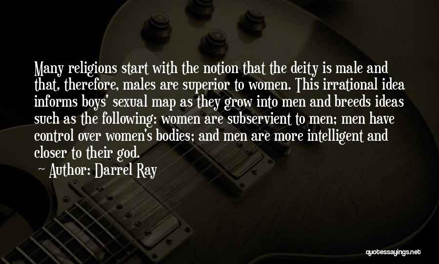 Darrel Ray Quotes: Many Religions Start With The Notion That The Deity Is Male And That, Therefore, Males Are Superior To Women. This