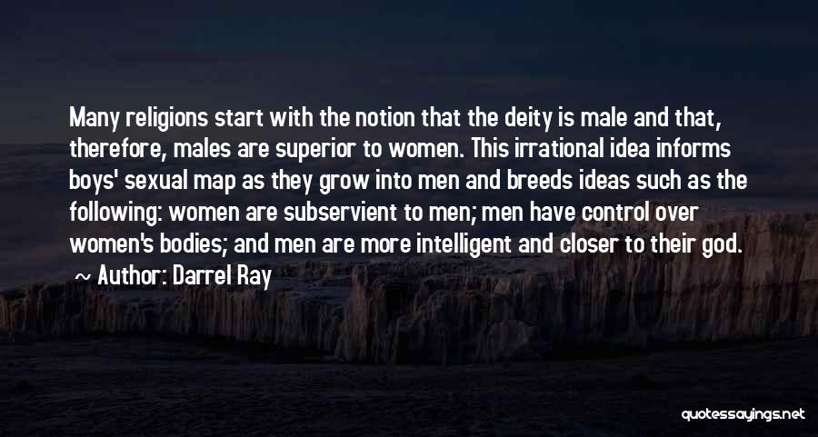 Darrel Ray Quotes: Many Religions Start With The Notion That The Deity Is Male And That, Therefore, Males Are Superior To Women. This