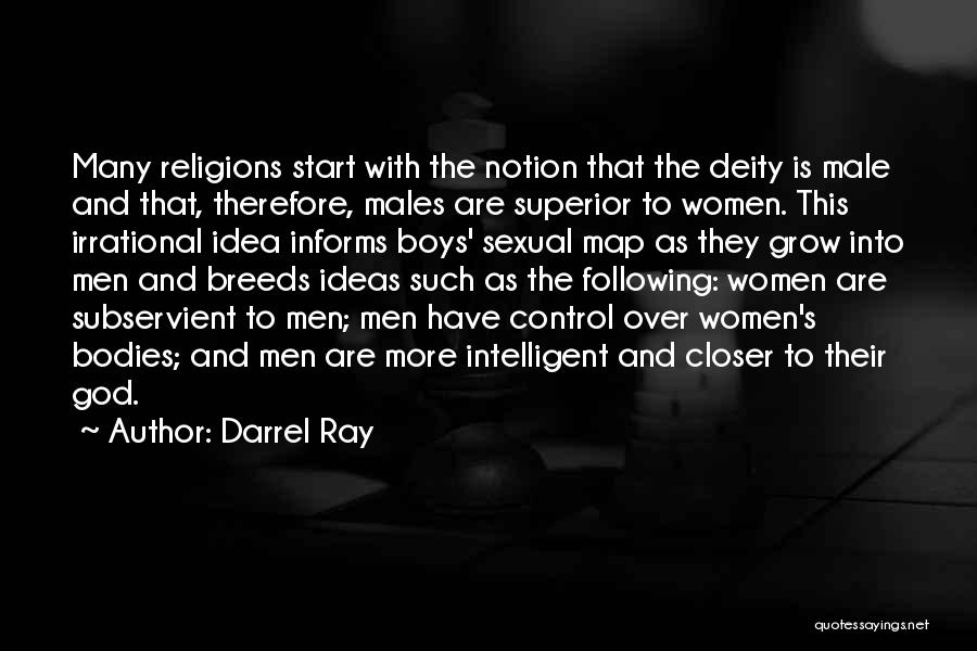 Darrel Ray Quotes: Many Religions Start With The Notion That The Deity Is Male And That, Therefore, Males Are Superior To Women. This