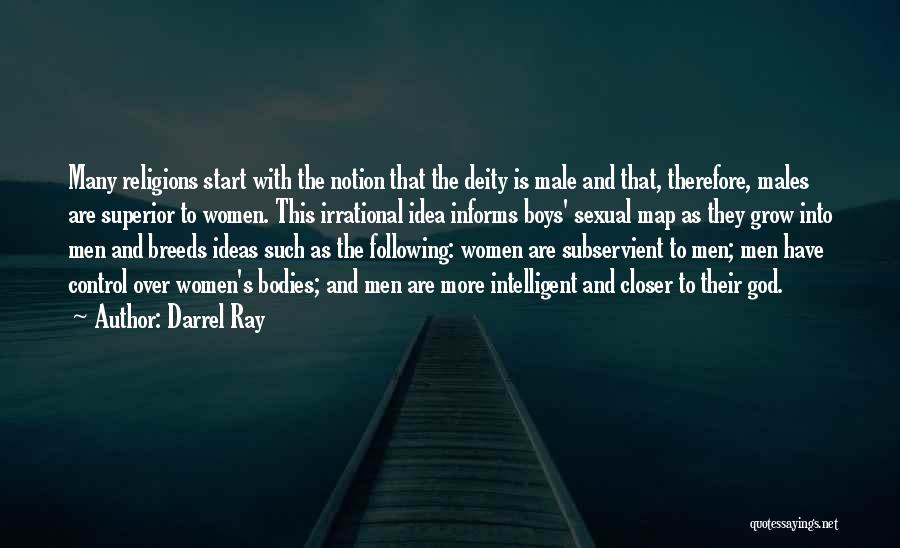 Darrel Ray Quotes: Many Religions Start With The Notion That The Deity Is Male And That, Therefore, Males Are Superior To Women. This