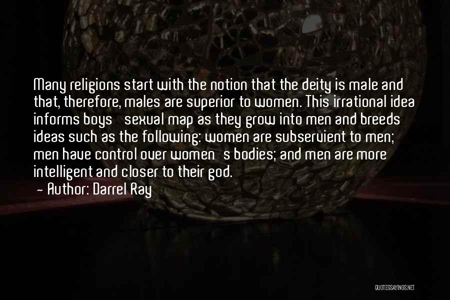 Darrel Ray Quotes: Many Religions Start With The Notion That The Deity Is Male And That, Therefore, Males Are Superior To Women. This