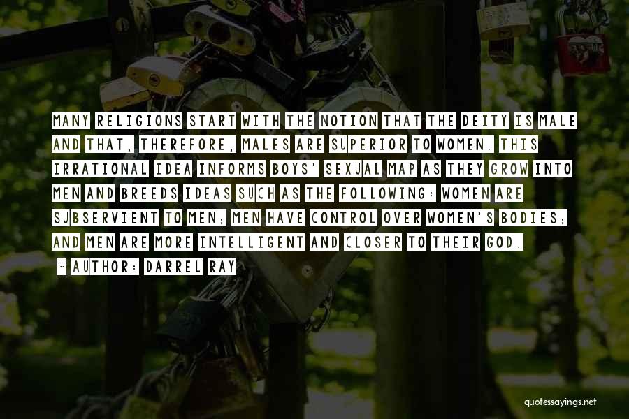 Darrel Ray Quotes: Many Religions Start With The Notion That The Deity Is Male And That, Therefore, Males Are Superior To Women. This