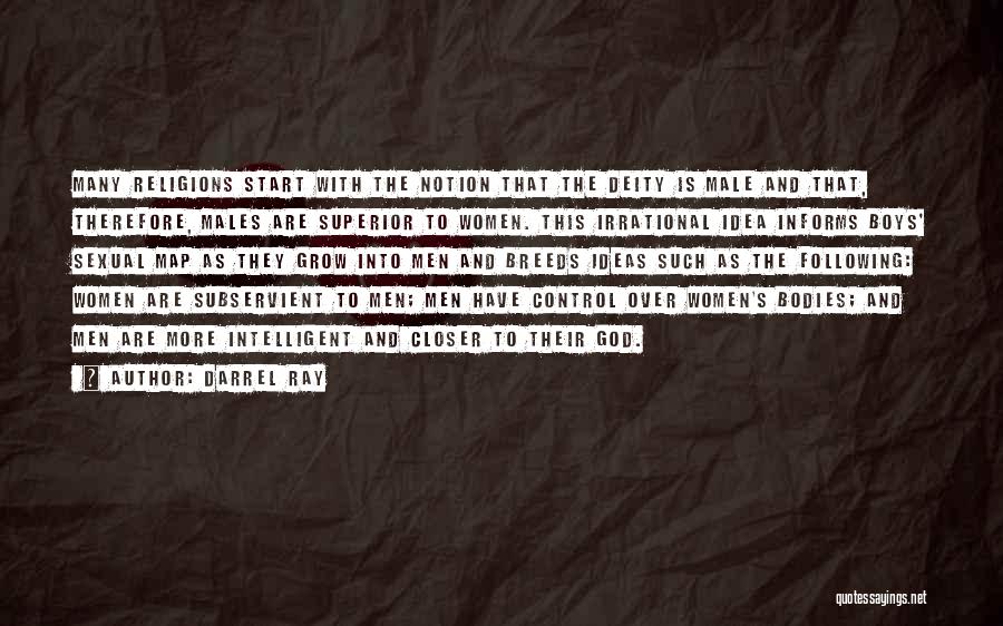 Darrel Ray Quotes: Many Religions Start With The Notion That The Deity Is Male And That, Therefore, Males Are Superior To Women. This