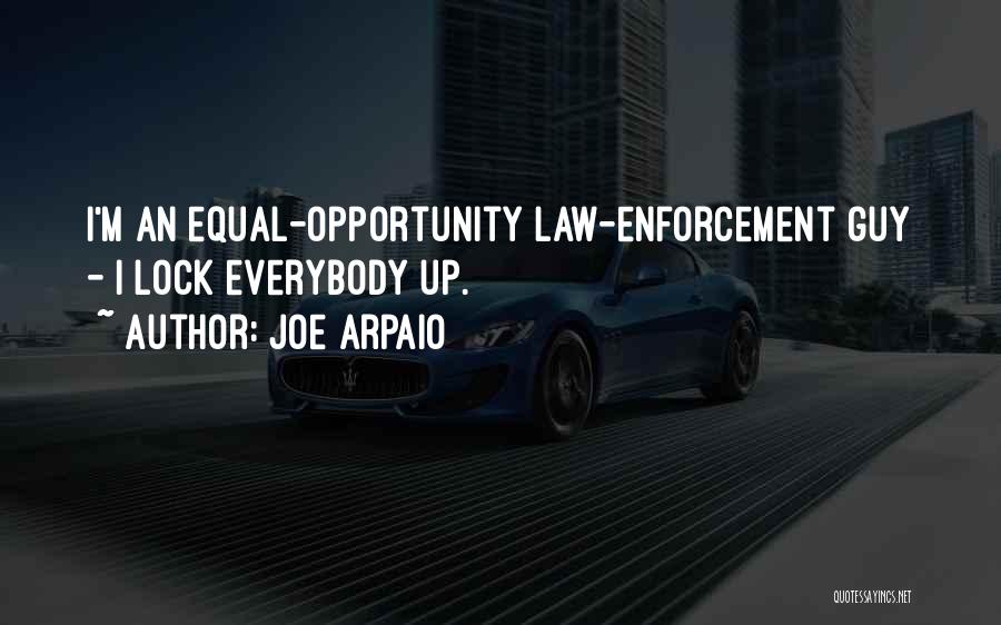 Joe Arpaio Quotes: I'm An Equal-opportunity Law-enforcement Guy - I Lock Everybody Up.