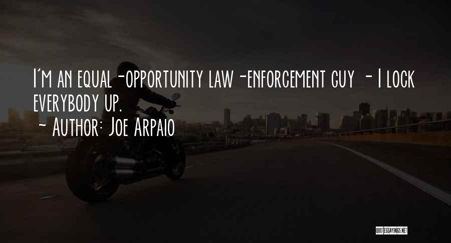 Joe Arpaio Quotes: I'm An Equal-opportunity Law-enforcement Guy - I Lock Everybody Up.