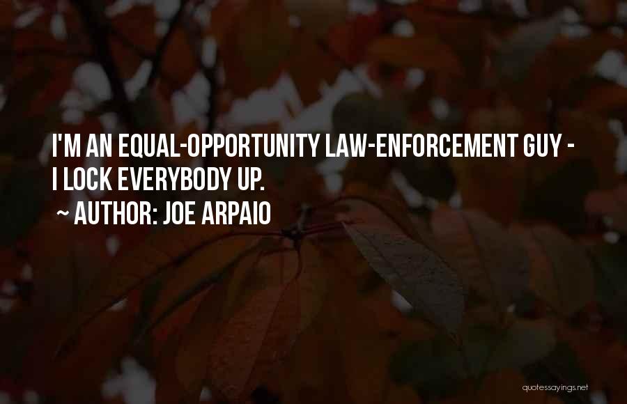 Joe Arpaio Quotes: I'm An Equal-opportunity Law-enforcement Guy - I Lock Everybody Up.