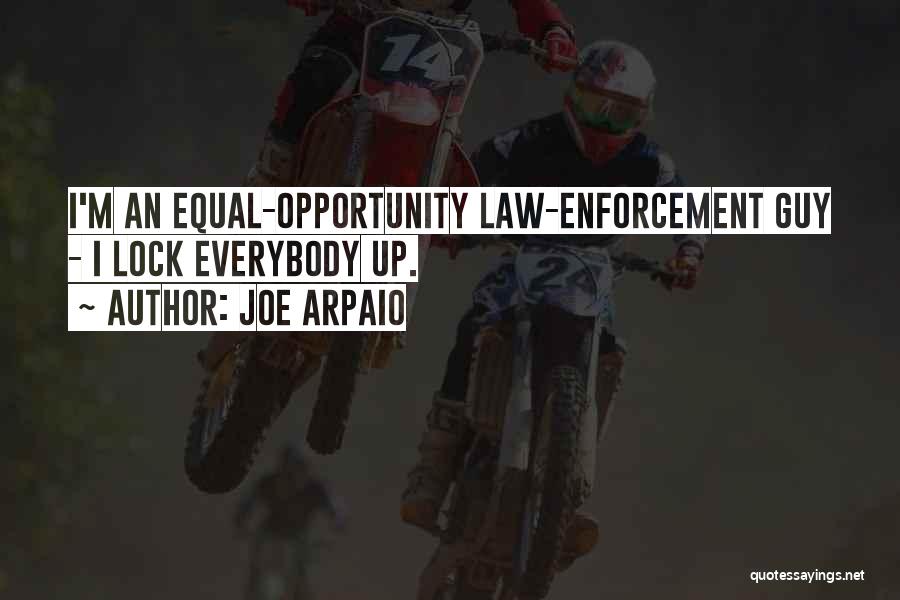 Joe Arpaio Quotes: I'm An Equal-opportunity Law-enforcement Guy - I Lock Everybody Up.
