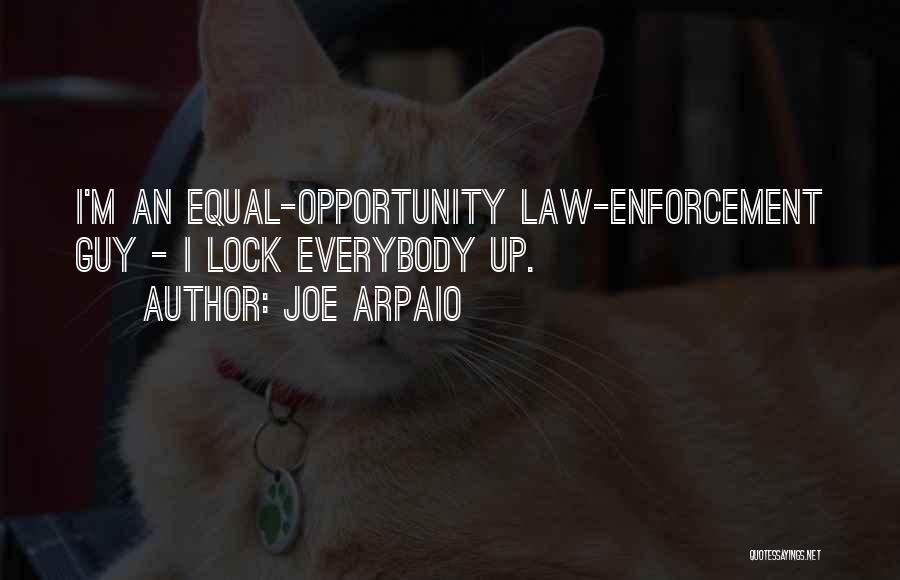 Joe Arpaio Quotes: I'm An Equal-opportunity Law-enforcement Guy - I Lock Everybody Up.