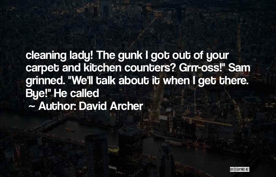 David Archer Quotes: Cleaning Lady! The Gunk I Got Out Of Your Carpet And Kitchen Counters? Grrr-oss! Sam Grinned. We'll Talk About It