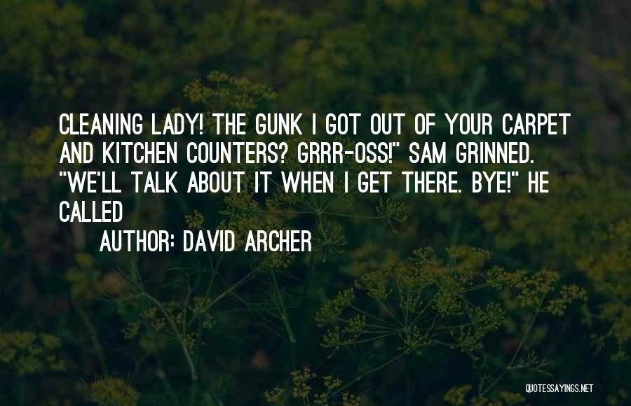 David Archer Quotes: Cleaning Lady! The Gunk I Got Out Of Your Carpet And Kitchen Counters? Grrr-oss! Sam Grinned. We'll Talk About It