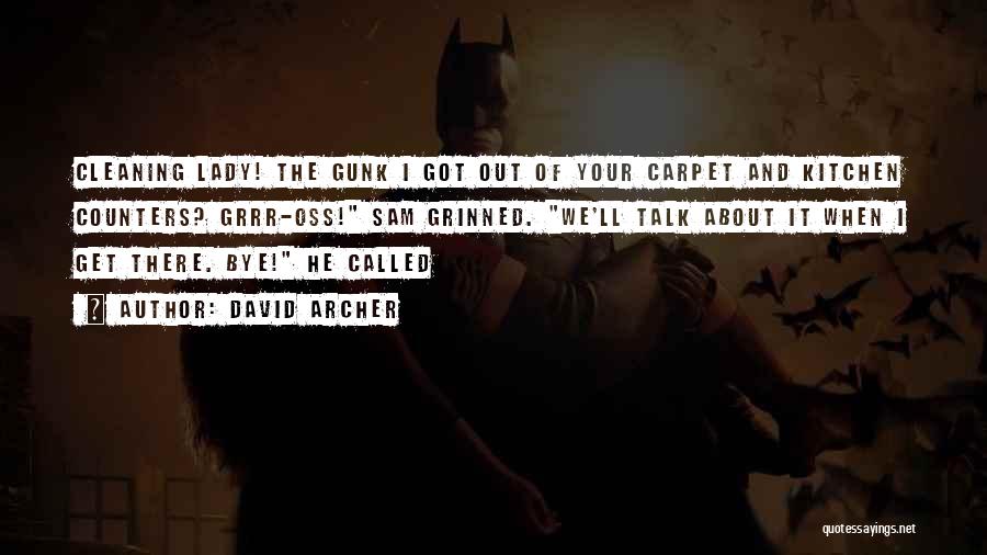 David Archer Quotes: Cleaning Lady! The Gunk I Got Out Of Your Carpet And Kitchen Counters? Grrr-oss! Sam Grinned. We'll Talk About It