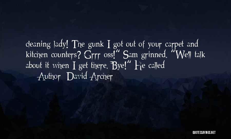 David Archer Quotes: Cleaning Lady! The Gunk I Got Out Of Your Carpet And Kitchen Counters? Grrr-oss! Sam Grinned. We'll Talk About It