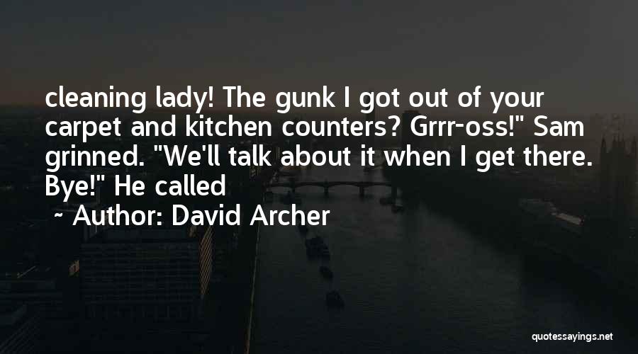 David Archer Quotes: Cleaning Lady! The Gunk I Got Out Of Your Carpet And Kitchen Counters? Grrr-oss! Sam Grinned. We'll Talk About It