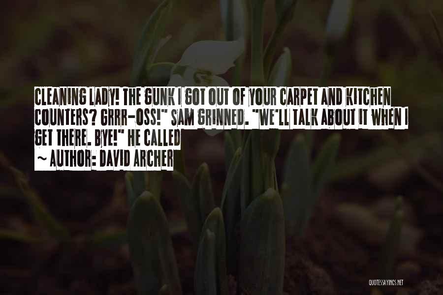 David Archer Quotes: Cleaning Lady! The Gunk I Got Out Of Your Carpet And Kitchen Counters? Grrr-oss! Sam Grinned. We'll Talk About It