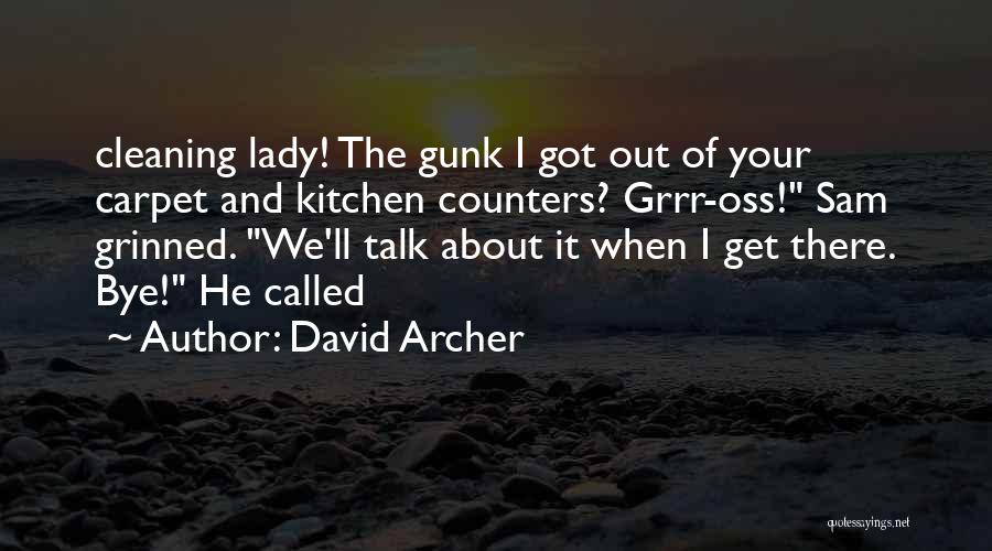 David Archer Quotes: Cleaning Lady! The Gunk I Got Out Of Your Carpet And Kitchen Counters? Grrr-oss! Sam Grinned. We'll Talk About It