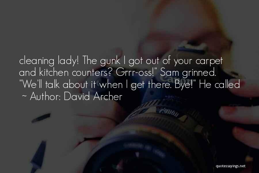 David Archer Quotes: Cleaning Lady! The Gunk I Got Out Of Your Carpet And Kitchen Counters? Grrr-oss! Sam Grinned. We'll Talk About It