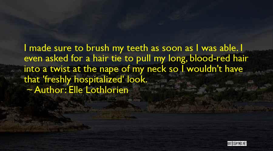Elle Lothlorien Quotes: I Made Sure To Brush My Teeth As Soon As I Was Able. I Even Asked For A Hair Tie