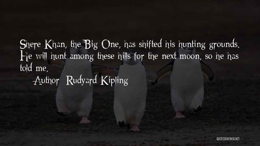Rudyard Kipling Quotes: Shere Khan, The Big One, Has Shifted His Hunting Grounds. He Will Hunt Among These Hills For The Next Moon,
