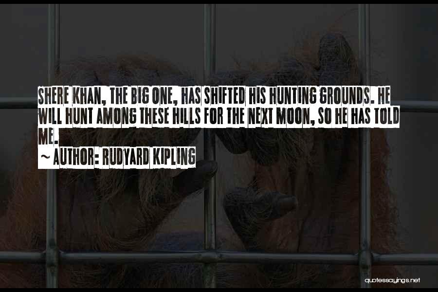 Rudyard Kipling Quotes: Shere Khan, The Big One, Has Shifted His Hunting Grounds. He Will Hunt Among These Hills For The Next Moon,
