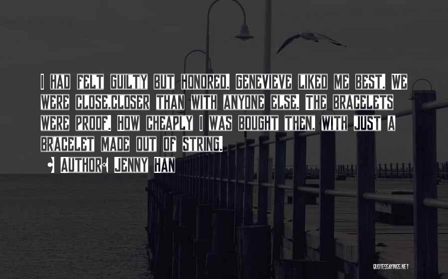 Jenny Han Quotes: I Had Felt Guilty But Honored. Genevieve Liked Me Best. We Were Close,closer Than With Anyone Else. The Bracelets Were