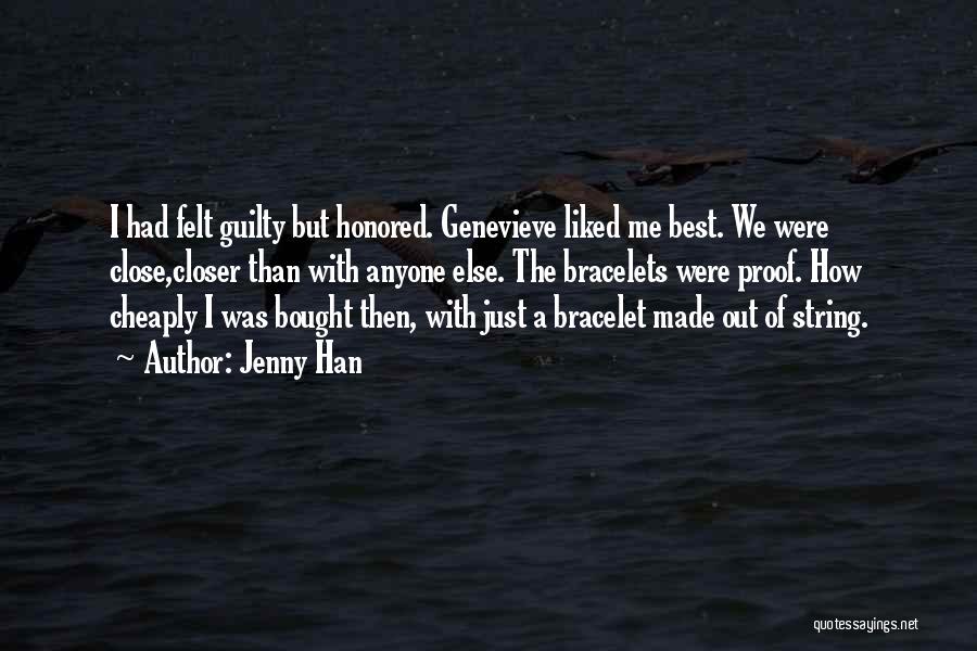 Jenny Han Quotes: I Had Felt Guilty But Honored. Genevieve Liked Me Best. We Were Close,closer Than With Anyone Else. The Bracelets Were