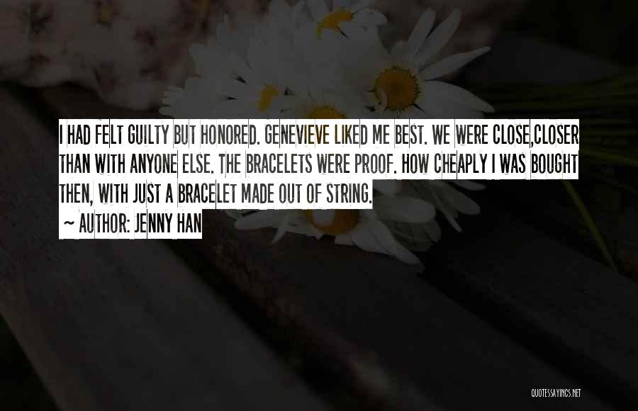 Jenny Han Quotes: I Had Felt Guilty But Honored. Genevieve Liked Me Best. We Were Close,closer Than With Anyone Else. The Bracelets Were