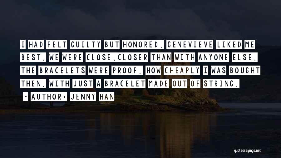 Jenny Han Quotes: I Had Felt Guilty But Honored. Genevieve Liked Me Best. We Were Close,closer Than With Anyone Else. The Bracelets Were