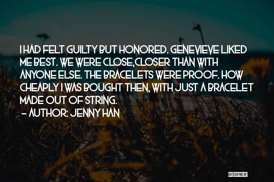 Jenny Han Quotes: I Had Felt Guilty But Honored. Genevieve Liked Me Best. We Were Close,closer Than With Anyone Else. The Bracelets Were