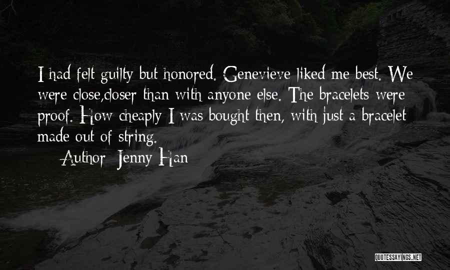 Jenny Han Quotes: I Had Felt Guilty But Honored. Genevieve Liked Me Best. We Were Close,closer Than With Anyone Else. The Bracelets Were