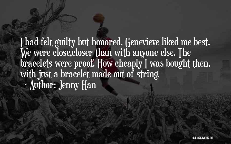 Jenny Han Quotes: I Had Felt Guilty But Honored. Genevieve Liked Me Best. We Were Close,closer Than With Anyone Else. The Bracelets Were