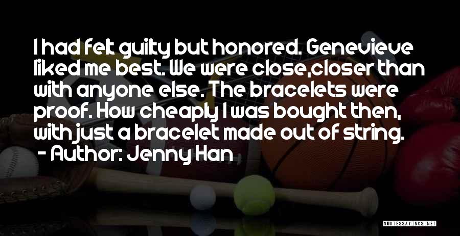 Jenny Han Quotes: I Had Felt Guilty But Honored. Genevieve Liked Me Best. We Were Close,closer Than With Anyone Else. The Bracelets Were