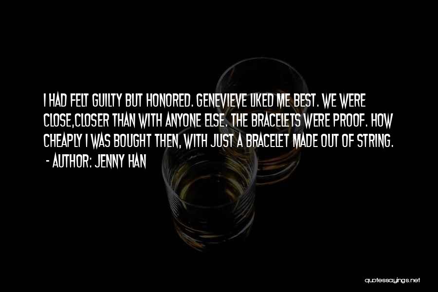 Jenny Han Quotes: I Had Felt Guilty But Honored. Genevieve Liked Me Best. We Were Close,closer Than With Anyone Else. The Bracelets Were