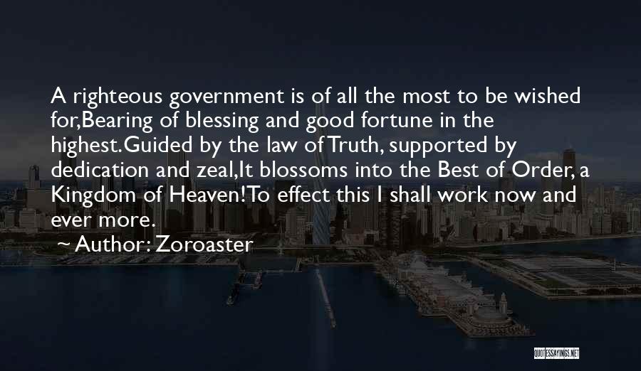 Zoroaster Quotes: A Righteous Government Is Of All The Most To Be Wished For,bearing Of Blessing And Good Fortune In The Highest.guided