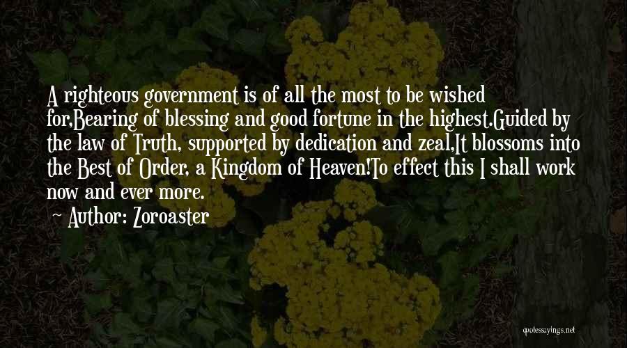 Zoroaster Quotes: A Righteous Government Is Of All The Most To Be Wished For,bearing Of Blessing And Good Fortune In The Highest.guided