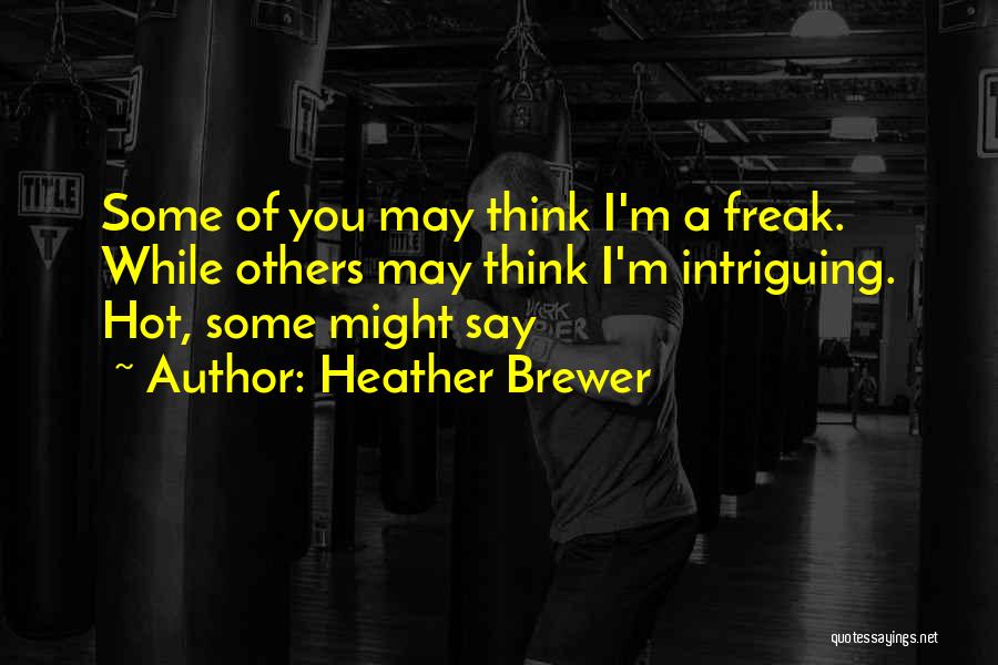 Heather Brewer Quotes: Some Of You May Think I'm A Freak. While Others May Think I'm Intriguing. Hot, Some Might Say