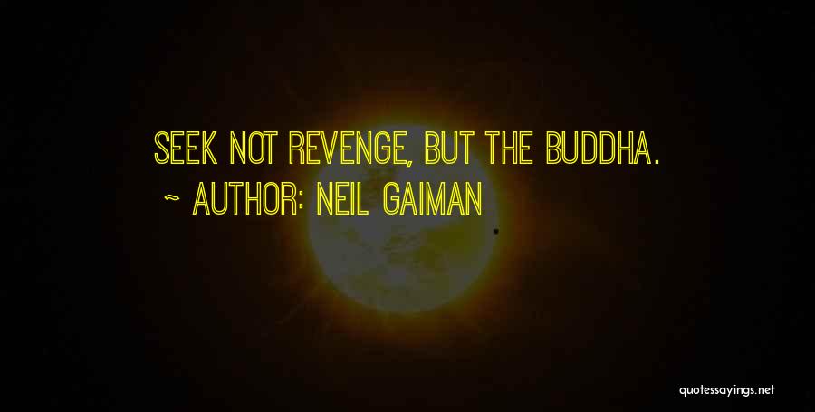 Neil Gaiman Quotes: Seek Not Revenge, But The Buddha.