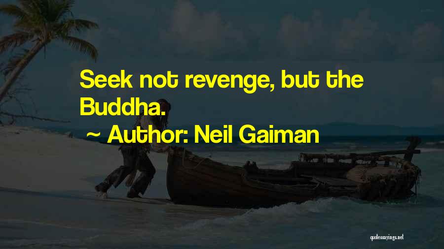 Neil Gaiman Quotes: Seek Not Revenge, But The Buddha.