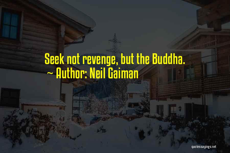 Neil Gaiman Quotes: Seek Not Revenge, But The Buddha.