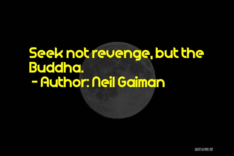 Neil Gaiman Quotes: Seek Not Revenge, But The Buddha.