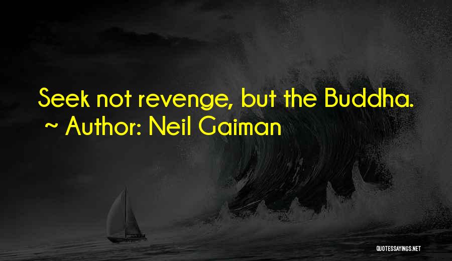 Neil Gaiman Quotes: Seek Not Revenge, But The Buddha.