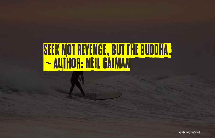 Neil Gaiman Quotes: Seek Not Revenge, But The Buddha.