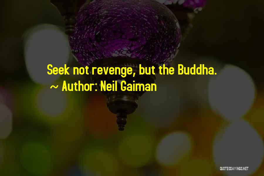 Neil Gaiman Quotes: Seek Not Revenge, But The Buddha.