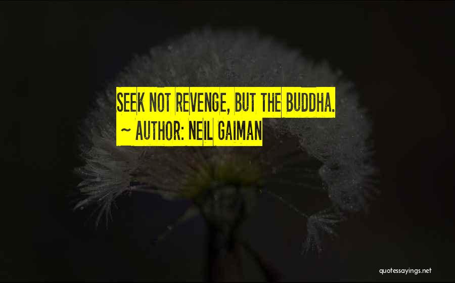 Neil Gaiman Quotes: Seek Not Revenge, But The Buddha.