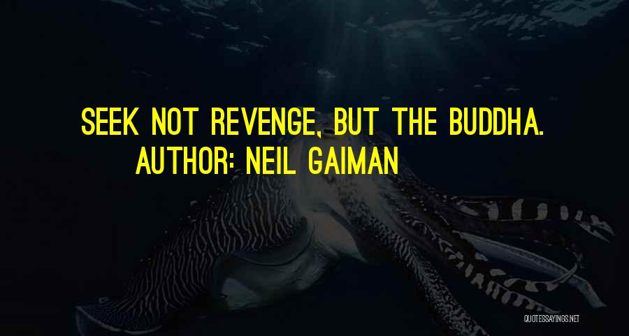 Neil Gaiman Quotes: Seek Not Revenge, But The Buddha.