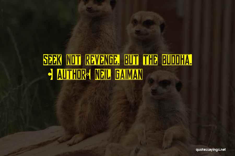 Neil Gaiman Quotes: Seek Not Revenge, But The Buddha.