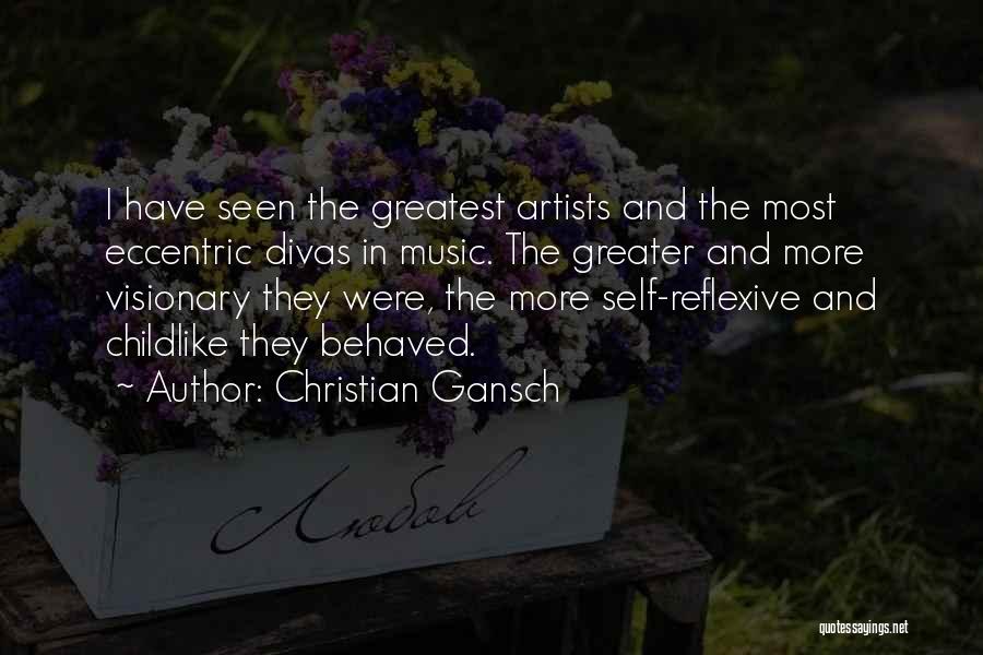 Christian Gansch Quotes: I Have Seen The Greatest Artists And The Most Eccentric Divas In Music. The Greater And More Visionary They Were,