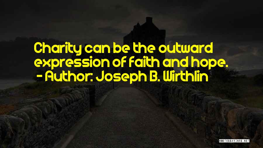 Joseph B. Wirthlin Quotes: Charity Can Be The Outward Expression Of Faith And Hope.
